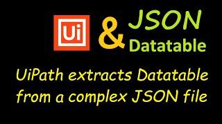 UiPath extracts Datatable from  a complex JSON file | JSON to Datatable