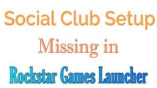 Social Club Setup exe is Missing in Rockstar Games Launcher