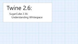 Twine 2.6: SugarCube 2.36: Displaying: Understanding Whitespace