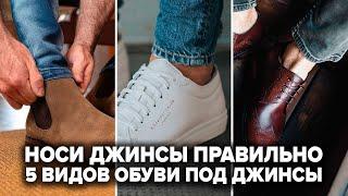 5 ЛУЧШИХ ВИДОВ ОБУВИ ПОД ДЖИНСЫ | Как Стильно Одеться Мужчине