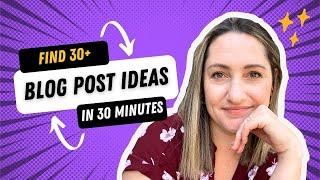 How to Find Blog Post Ideas in 30 Minutes or Less | 6 Quick & Easy Tips