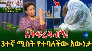 3ተኛ  ሚስት  የተባለችው እውነታ!@shegerinfo Ethiopia|Meseret Bezu