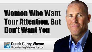 Women Who Want Your Attention, But Don’t Want You