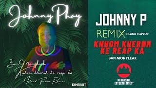 Johnny Phay | Ban Monyleak - Knhom Khernh Ke Reap Ka (ញុំឃើញគេរៀបការ-បាន) (Island flavor remix)