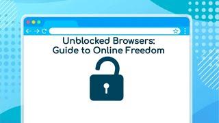 Unblocked Browsers: Access Restricted Content with Ease