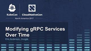 Modifying gRPC Services Over Time [I] - Eric Anderson, Google