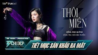 THÔI MIÊN - CHỊ ĐẸP ĐỒNG ÁNH QUỲNH (Tiết Mục Solo) | CHỊ ĐẸP ĐẠP GIÓ 2024