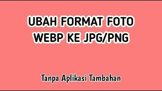 CARA UBAH FORMAT WEBP KE JPG/PNG