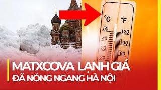 MATXCOVA: THỦ ĐÔ LẠNH GIÁ ĐÃ NÓNG NGANG HÀ NỘI