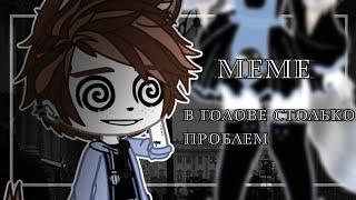 Meme 《В голове столько проблем》 • Gacha Club