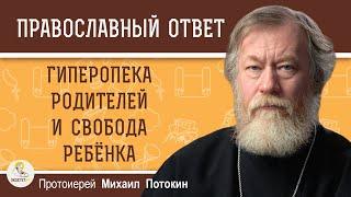 ГИПЕРОПЕКА РОДИТЕЛЕЙ И СВОБОДА РЕБЕНКА.  Протоиерей Михаил Потокин