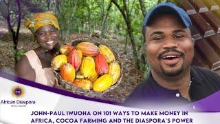 John-Paul Iwuoha On 101 Ways To Make Money In Africa, Cocoa Farming & The Diaspora's Power