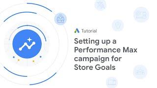 Google Ads Tutorials: Setting up a Performance Max campaign for store goals