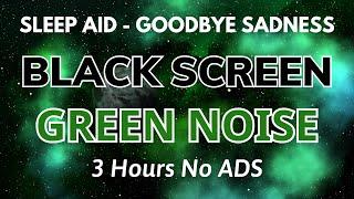 Green Noise Sound For Sleep Aid - Black Screen To Goodbye Sadness | Sound In 3Hours No ADS