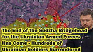 The End of the Sudzha Bridgehead for the AFU Has Come - Hundreds of Ukrainian Soldiers Surrendered