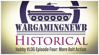 WarGamingNewb Historical: Hobby VLOG Episode 4 - More Bolt Action