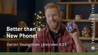 Better than a New Phone! | Hebrews 8:13 | Our Daily Bread Video Devotional