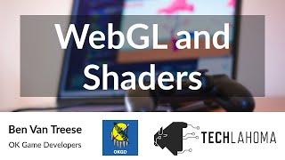 WebGL and Shaders - Ben Van Treese: OK Game Developers