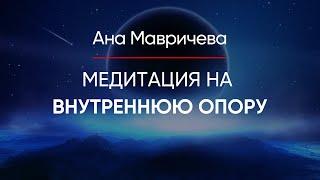 Медитация «Внутренняя опора». Чувствовать себя уверенно в любой ситуации | Ана Мавричева