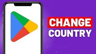 How to Change Country in Google Play Store - Full Guide