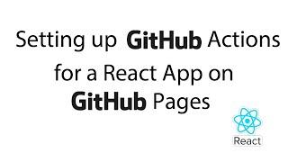 Setting Up Github Actions for a React App on Github Pages