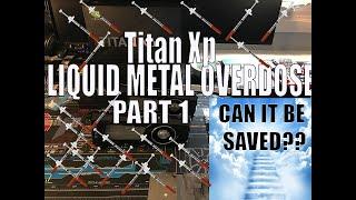 Liquid Metal Disaster. Can Titan Xp Be Saved? Part 1