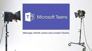 Manage which users can create Microsoft Teams