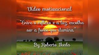 “Entre o reflexo e a luz, escolha ser a fonte que ilumina.” - Roberto Ikeda - Vídeo motivacional