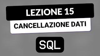 SQL Tutorial Italiano 15 -  Cancellare dati con DELETE