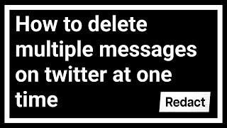 How to mass delete multiple direct messages on twitter at one time - redact.dev