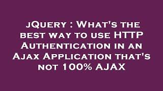 jQuery : What's the best way to use HTTP Authentication in an Ajax Application that's not 100% AJAX