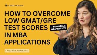 How to Overcome Low GMAT/GRE Test Scores (And Two Other Weaknesses) in MBA Applications