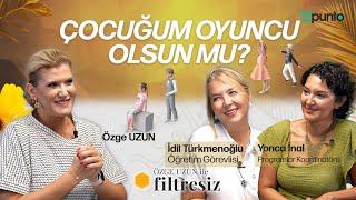 Çocuğum oyuncu olsun mu? | İdil Türkmenoğlu ve Yonca İnal | Özge Uzun ile Filtresiz