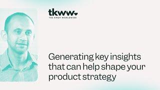 Generating key insights that can help shape your product strategy