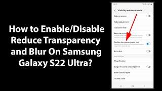 How to Enable/Disable Reduce Transparency and Blur On Samsung Galaxy S22 Ultra?