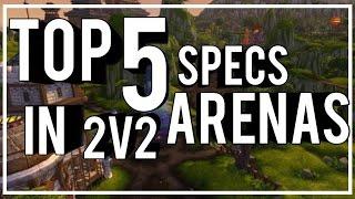 TOP 5 BEST DPS SPECS FOR 2V2 ARENAS - (WoW PvP) Legion 7.1
