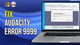 How to Fix Audacity error code 9999 ‘Unanticipated Host Error’ in Windows 11