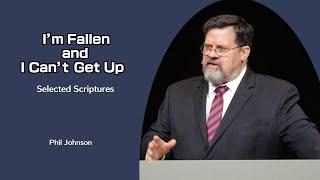 Phil Johnson | GraceLife Fellowship | I'm Fallen and I Can't Get Up - Selected Scriptures