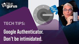 Tech Tips: Google Authenticator. Don’t be intimidated.