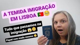 A TEMIDA IMIGRAÇÃO NO AEROPORTO DE LISBOA  meu resumo desse momento!