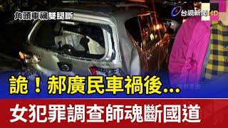 詭！郝廣民車禍後... 女犯罪調查師魂斷國道