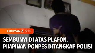 Sembunyi di Plafon! Pimpinan Ponpes di Serang Akhirnya Ditangkap Polisi | Liputan 6