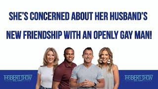 She’s Concerned About Her Husband’s Friendship With A Gay Man!