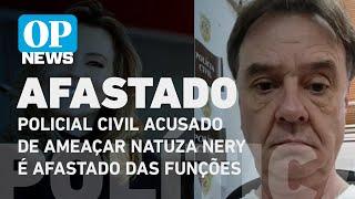 Policial civil acusado de ameaçar Natuza Nery é afastado das funções | O POVO News