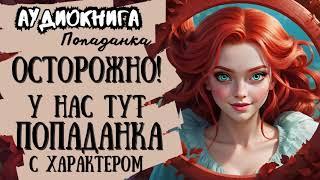 ФЭНТЕЗИ / ПОПАДАНКА / ОСТОРОЖНО!  У НАС ТУТ ПОПАДАНКА С ХАРАКТЕРОМ