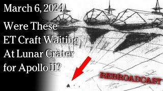 Mar 6 - REBROADCAST - Were These ET Craft Waiting At Lunar Crater  For Apollo 11?