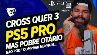 CROSS METEU O LOUCO! Ele QUER 3 PS5 PRO Mas Todo MUNDO QUE COMPRAR É OTÁRIO! Povão NÃO MERECE O PS5