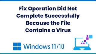 Fix Operation Did Not Complete Successfully Because the File Contains a Virus 2023