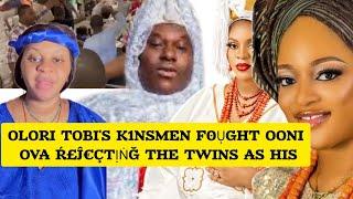 OLORI TOBI'S K1NSMEN F0ỤGHT OONI OVA Ŕ£Ĵ€ÇTỊṄĞ THE TWINS AS HIS