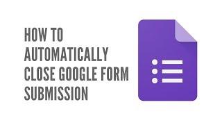 How To Automatically Close Google Form Submission